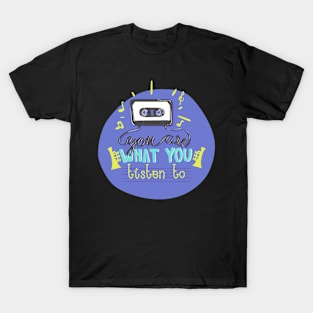 You Are What You Listen To T-Shirt
